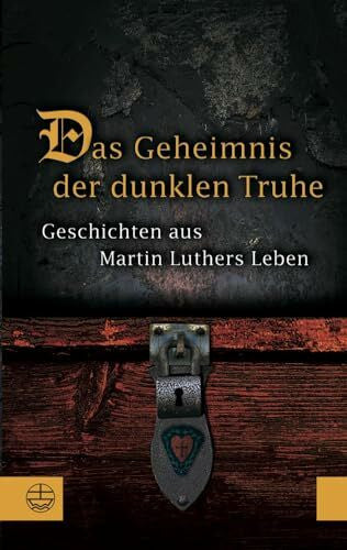 Ute Gause Das Geheimnis der dunklen Truhe: Geschichten aus Martin Luthers Leben