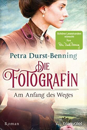 Durst-Benning, Petra Die Fotografin - Am Anfang des Weges: Roman (Fotografinnen-Saga, Band 1)
