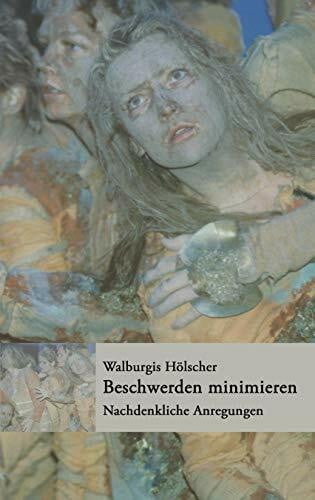 Hölscher, Walburgis Beschwerden minimieren: Nachdenkliche Anregungen