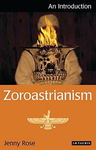 Rose, Associate Professor Jenny Zoroastrianism: An Introduction (I.B.Tauris Introductions to Religion)