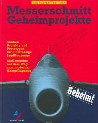 Schick, Walter Messerschmitt Geheimprojekte: Studien, Projekte und Prototypen für einstrahlige Jagdflugzeuge - Meilensteine auf dem Weg zum modernen Kampfflugzeug