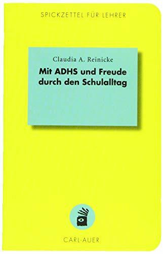 Reinicke, Claudia A. Mit ADHS und Freude durch den Schulalltag (Spickzettel für Lehrer: Systemisch Schule machen)