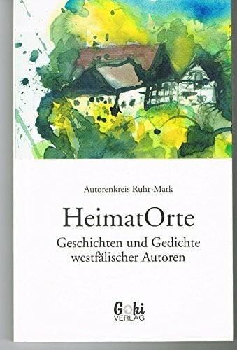 Autorenkreis Ruhr-Mark Heimat-Orte: Geschichten und Gedichte westfälischer Autoren