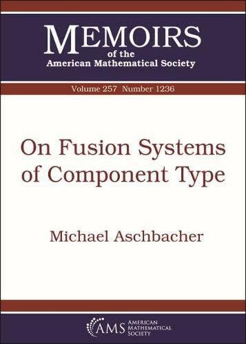 Aschbacher, Michael On Fusion Systems of Component Type (Memoirs of the American Mathematical Society, Band 257)