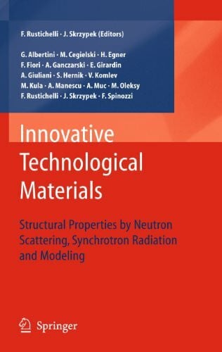 Rustichelli, Franco Innovative Technological Materials: Structural Properties by Neutron Scattering, Synchrotron Radiation and Modeling
