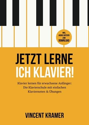 Kramer, Vincent Jetzt lerne ich Klavier! Klavier lernen für erwachsene Anfänger: Die Klavierschule mit einfachen Klaviernoten & Übungen inkl. Audio-Dateien zum Download