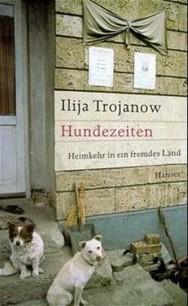 Trojanow, Ilija Hundezeiten: Heimkehr in ein fremdes Land