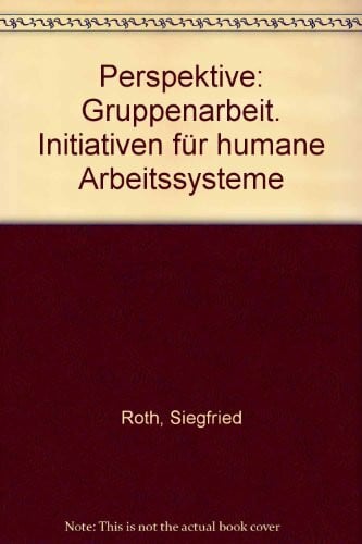 SOZIALWISSENSCHAFT - Roth Siegfried und Heribert Kohl (Hg.) Perspektive: Gruppenarbeit. Initiativen für humane Arbeitssysteme