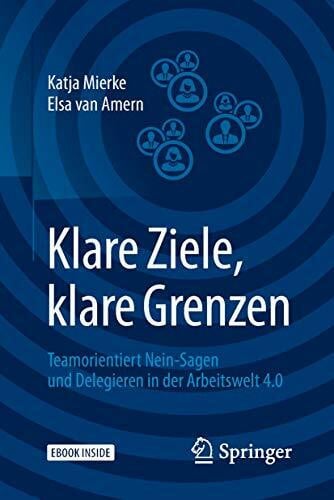 van Amern, Elsa Klare Ziele, klare Grenzen: Teamorientiert Nein-Sagen und Delegieren in der Arbeitswelt 4.0