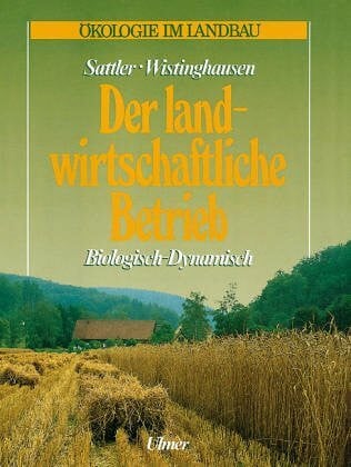 Sattler, Fritz Der landwirtschaftliche Betrieb. Biologisch - Dynamisch