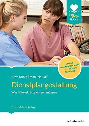 Raiß, Manuela Dienstplangestaltung: Was Pflegekräfte wissen müssen. Flexible Arbeitszeitmodelle - das müssen Sie wissen
