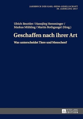 Rothgangel, Martin Geschaffen nach ihrer Art: Was unterscheidet Tiere und Menschen? (Jahrbuch der Karl-Heim-Gesellschaft, Band 35)