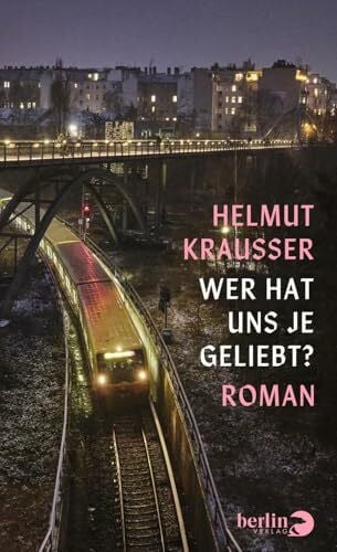 Krausser, Helmut Wer hat uns je geliebt?: Roman | Eine aberwitzige Geschichte aus dem Berlin der Gegenwart