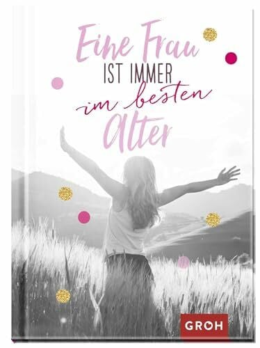Groh Verlag Eine Frau ist immer im besten Alter: Geschenkbuch zum Geburtstag