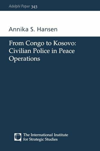 Hansen, Annika S. From Congo to Kosovo: Civilian Police in Peace Operations (Adelphi series) (Adelphi Papers, 343, Band 343)