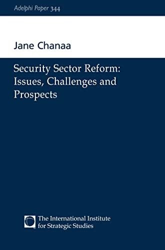 Chanaa, Jane Security Sector Reform: Issues, Challenges and Prospects (Adelphi Papers, 344, Band 344)