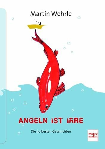 Wehrle, Martin Angeln ist irre: Die 50 besten Geschichten