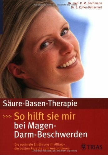 Bachmann, Robert Säure-Basen-Therapie: So hilft sie mir bei Magen-Darm-Beschwerden: Die optimale Ernährung im Alltag - die besten Rezepte zum Ausprobieren