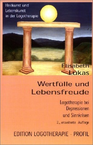 Lukas, Elisabeth Wertfülle und Lebensfreude: Logotherapie bei Depressionen und Sinnkrisen