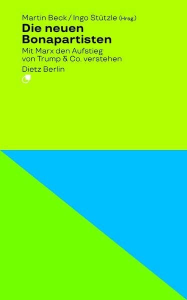 Beck, Martin Die neuen Bonapartisten: Mit Marx den Aufstieg von Trump & Co. verstehen (Analyse)