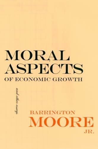 Moore, Barrington, Jr. Moral Aspects of Economic Growth, and Other Essays (Wilder House Series in Politics, History and Culture)