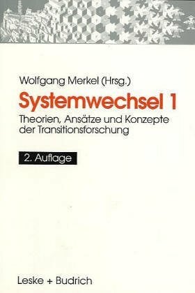 Merkel, Wolfgang Systemwechsel 1: Theorien, Ansätze und Konzepte der Transitionsforschung