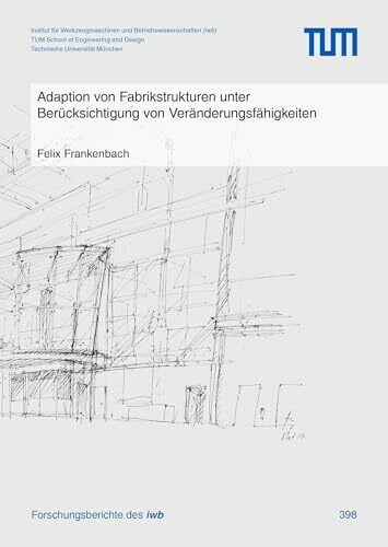 Frankenbach, Felix Adaption von Fabrikstrukturen unter Berücksichtigung von Veränderungsfähigkeiten (Forschungsberichte IWB)