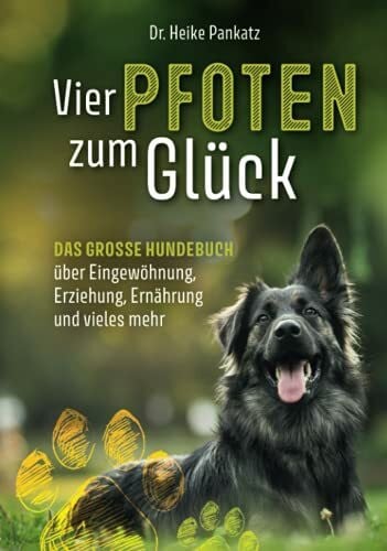 Pankatz, Dr. Heike Vier Pfoten zum Glück: Das grosse Hundebuch über Eingewöhnung, Erziehung, Ernährung und vieles mehr