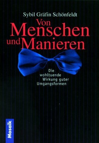 schönfeldt, sybil gräfin Von Menschen und Manieren. Die wohltuhende Wirkung guter Umgangsformen.