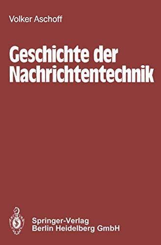 Aschoff, Volker Geschichte der Nachrichtentechnik: Beiträge zur Geschichte der Nachrichtentechnik von ihren Anfängen bis zum Ende des 18. Jahrhunderts