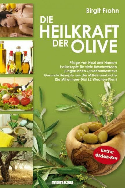Frohn, Birgit Die Heilkraft der Olive: Pflege von Haut und Haaren. Heilrezepte für viele Beschwerden. Jungbrunnen Olivenblattextrakt. Gesunde Rezepte aus der ... (2-Wochen-Plan). Extra: Ölzieh-Kur