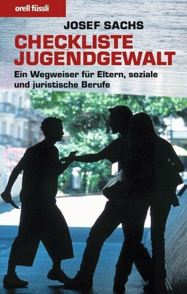 Sachs, Josef Checkliste Jugendgewalt: Ein Wegweiser für Eltern, soziale und juristische Berufe