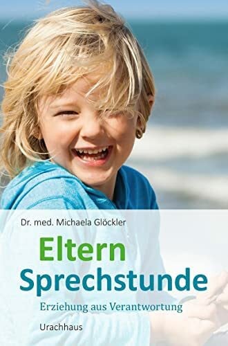 Glöckler, Dr. med. Michaela Elternsprechstunde: Erziehung aus Verantwortung