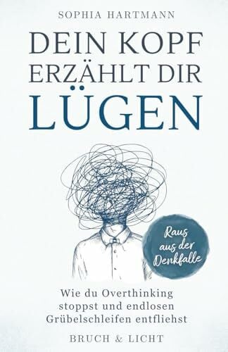 Hartmann, Sophia Dein Kopf erzählt dir Lügen: Wie du Overthinking stoppst und endlosen Grübelschleifen entfliehst
