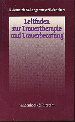 Jerneizig, Dr. Ralf Leitfaden zur Trauertherapie und Trauerberatung: . Trauertherapie u. -beratung 2.A