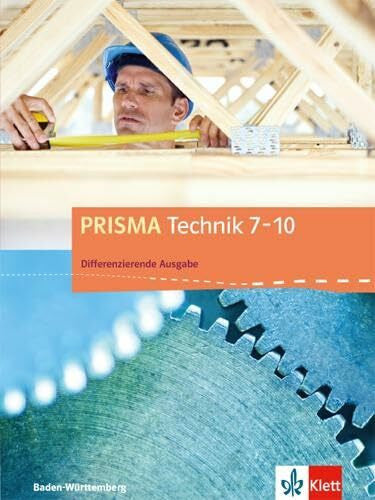 Klett PRISMA Technik 7-10. Differenzierende Ausgabe Baden-Württemberg: Schulbuch Klasse 7-10 (PRISMA Technik. Differenzierende Ausgabe Baden-Württemberg)