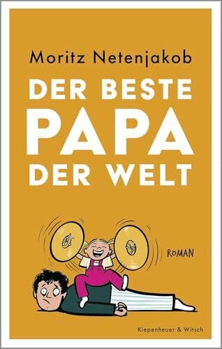 Netenjakob, Moritz Der beste Papa der Welt: Roman | 'Sollte ich je einen Roman schreiben wollen, dann diesen.' Christoph Maria Herbst – Zum Lesen, Lachen und Verschenken