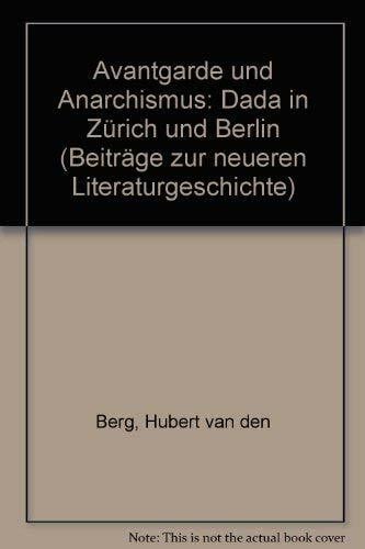 Berg, Hubert van den Avantgarde und Anarchismus: Dada in Zürich und Berlin (Beiträge zur neueren Literaturgeschichte)