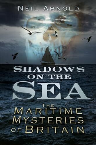 Arnold, Neil Shadows on the Sea: The Maritime Mysteries Of Britain
