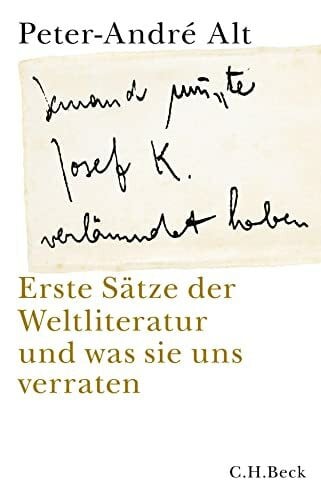 Alt, Peter-André 'Jemand musste Josef K. verleumdet haben …': Erste Sätze der Weltliteratur und was sie uns verraten