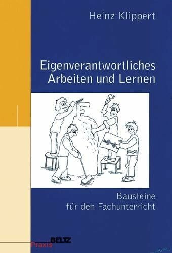 Klippert, Heinz Eigenverantwortliches Arbeiten und Lernen: Bausteine für den Fachunterricht (Beltz Praxis)