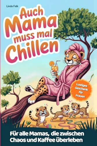 Falk, Linda Auch Mama muss mal chillen – Ehrliche Geschichten aus dem Mama-Alltag: mit kurzen Entspannungsübungen und Tipps zum Überleben | Lustiges Geschenk für Frauen