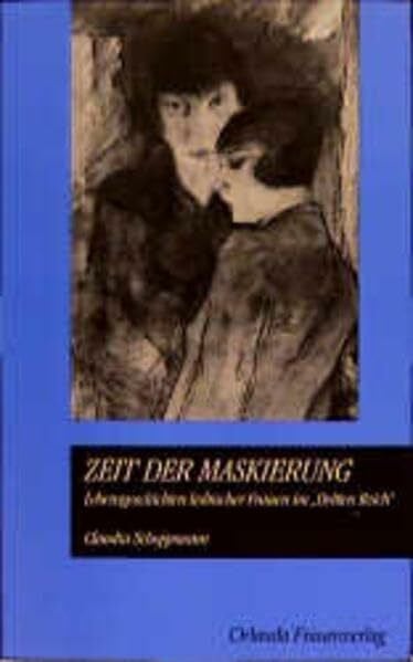 Schoppmann, Claudia Zeit der Maskierung: Lebensgeschichten lesbischer Frauen im 'Dritten Reich'
