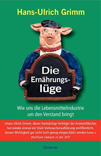 Grimm, Hans-Ulrich Die Ernährungslüge: Wie uns die Lebensmittelindustrie um den Verstand bringt