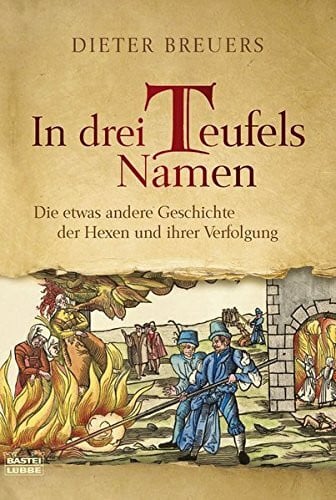 Breuers, Dieter In drei Teufels Namen: Die etwas andere Geschichte der Hexen und ihrer Verfolgung