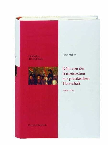 Müller, Klaus Geschichte der Stadt Köln, Bd.8: Köln von der französischen zur preußischen Herrschaft 1794-1815