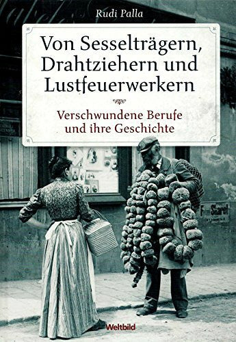Rudi Palla Von Sesselträgern, Drahtziehern und Lustfeuerwerkern Verschwundene Berufe und ihre Geschichte