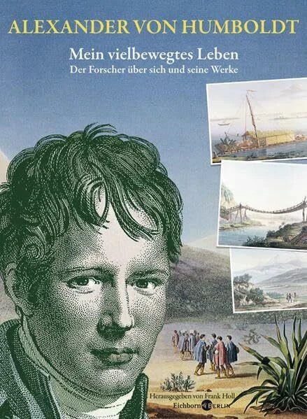 Alexander von Humboldt Alexander von Humboldt. Mein vielbewegtes Leben.: Der Forscher über sich und seine Werke. Ausgewählt und mit biographischen Zwischenstücken versehen