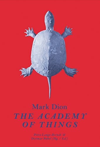 Lange-Berndt, Petra Mark Dion. The Academy of Things / Die Akademie der Dinge: Hochschule für Bildende Kunst, Dresden / Staatliche Kunstsammlungen, Dresden