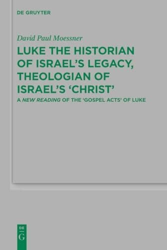 Moessner, David Paul Luke the Historian of Israel’s Legacy, Theologian of Israel’s ‘Christ’: A New Reading of the ‘Gospel Acts’ of Luke (Beihefte zur Zeitschrift für die neutestamentliche Wissenschaft, 182)